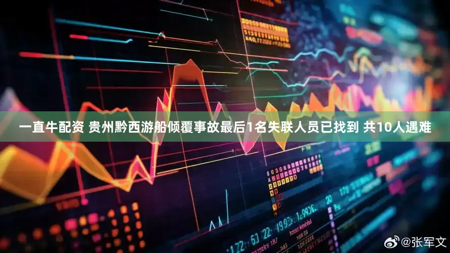 一直牛配资 贵州黔西游船倾覆事故最后1名失联人员已找到 共10人遇难
