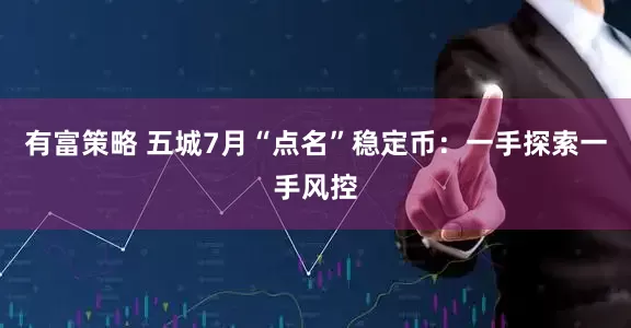 有富策略 五城7月“点名”稳定币：一手探索一手风控