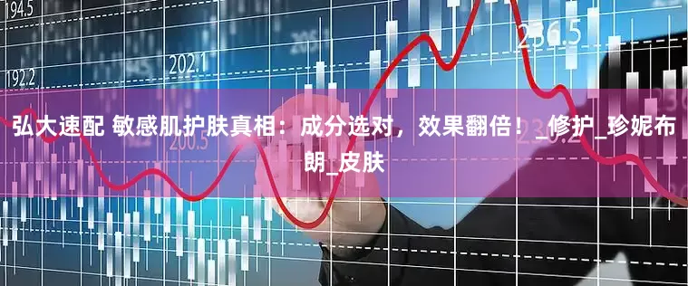 弘大速配 敏感肌护肤真相：成分选对，效果翻倍！_修护_珍妮布朗_皮肤