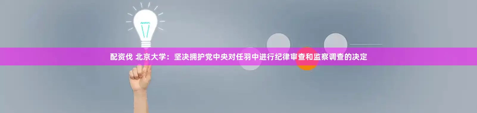 配资伐 北京大学：坚决拥护党中央对任羽中进行纪律审查和监察调查的决定