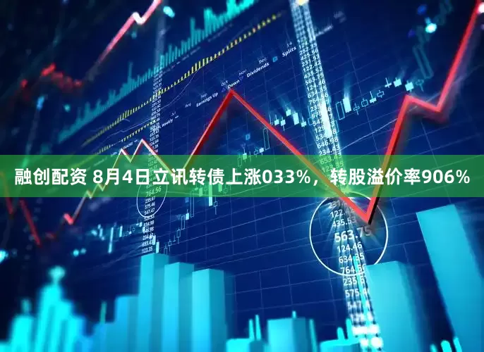 融创配资 8月4日立讯转债上涨033%，转股溢价率906%